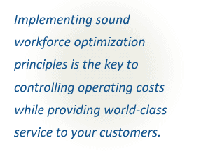 Implementing sound workforce optimization principles is the key to controlling operating costs while providing world-class service to your customers.